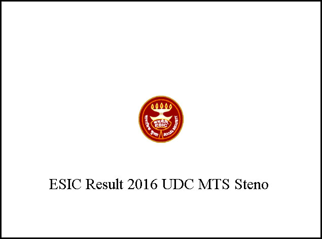 ESIC Results 2016 to be announced @ www.esic.nic.in for UDC Steno Clerk MTS