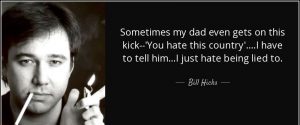 quote sometimes my dad even gets on this kick you hate this country i have to tell him i just bill hicks 71 16 71
