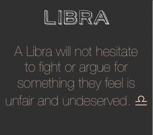 sharp34 a libra will not hesitate to fight or argue for something they feel is unfair and undeserved. sharp34 ... wholeheartly agreed