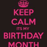 Keep Calm and Welcome August it’s My Birthday Month