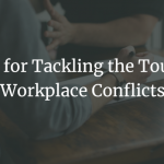 5 Tips for Tackling the Toughest Workplace Conflicts