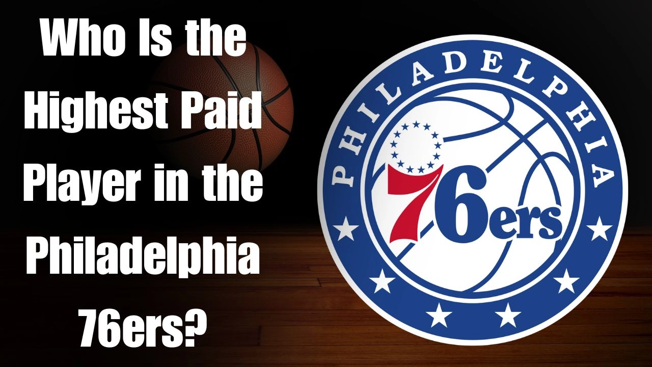 Who Is the Highest Paid Player in the Philadelphia 76ers